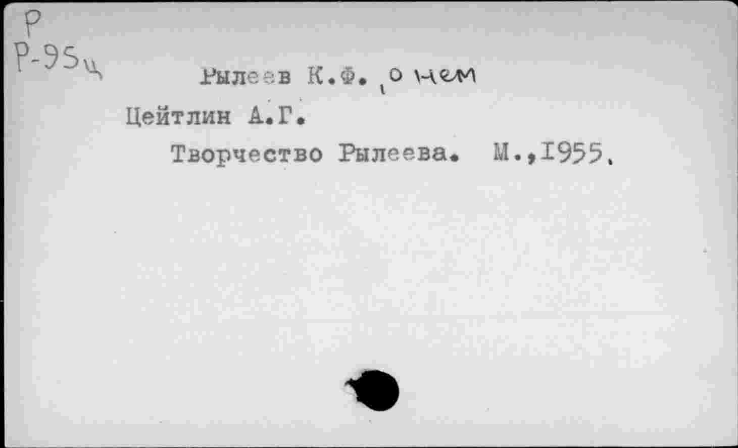 ﻿Рылеев К.Ф. (0
Цейтлин А.Г.
Творчество Рылеева. М.,1955.